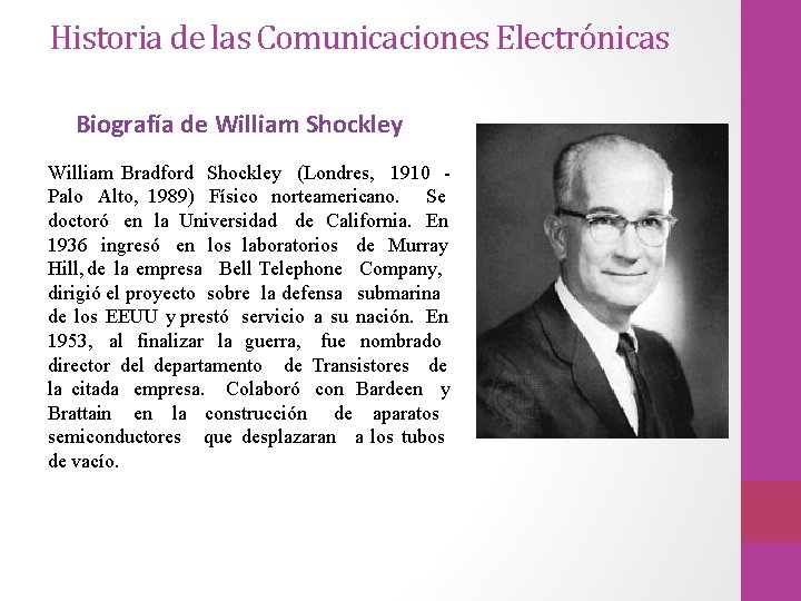Historia de las Comunicaciones Electrónicas Biografía de William Shockley William Bradford Shockley (Londres, 1910