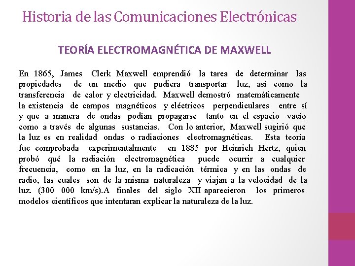Historia de las Comunicaciones Electrónicas TEORÍA ELECTROMAGNÉTICA DE MAXWELL En 1865, James Clerk Maxwell