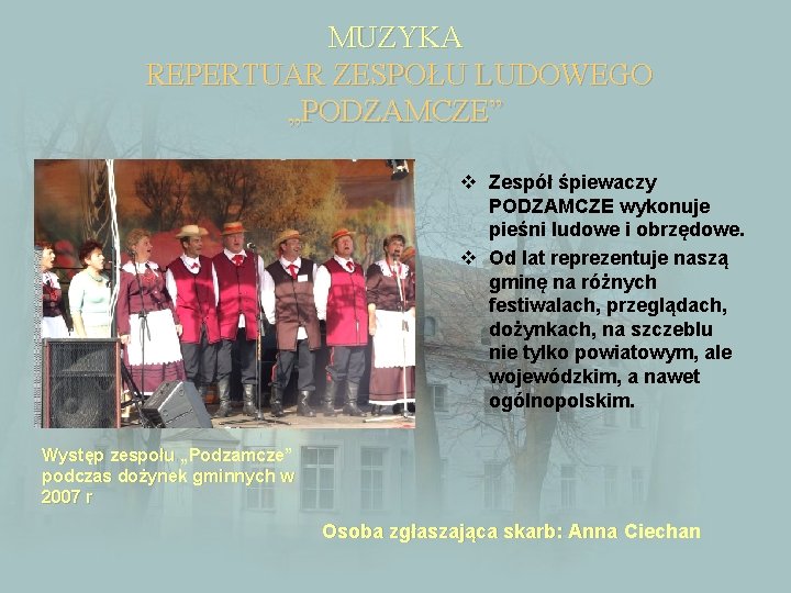 MUZYKA REPERTUAR ZESPOŁU LUDOWEGO „PODZAMCZE” v Zespół śpiewaczy PODZAMCZE wykonuje pieśni ludowe i obrzędowe.