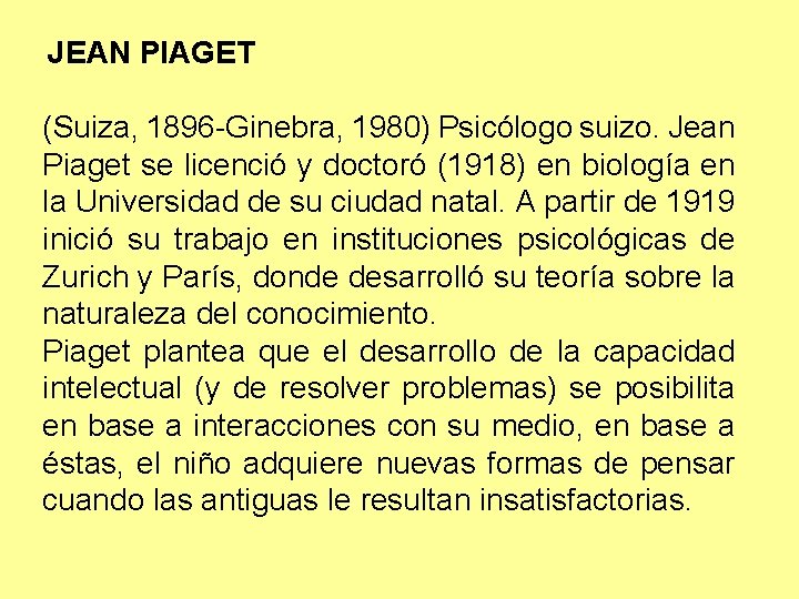  JEAN PIAGET (Suiza, 1896 -Ginebra, 1980) Psicólogo suizo. Jean Piaget se licenció y