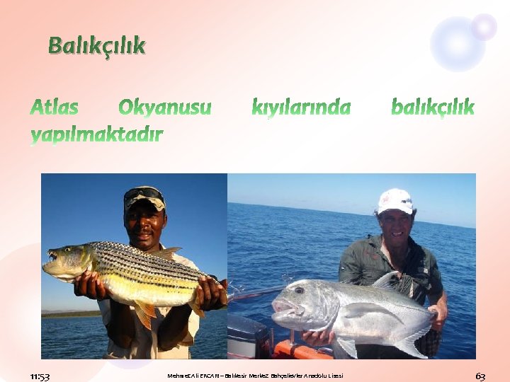 Balıkçılık 11: 53 Mehmet Ali ERCAN – Balıkesir Merkez Bahçelievler Anadolu Lisesi 63 