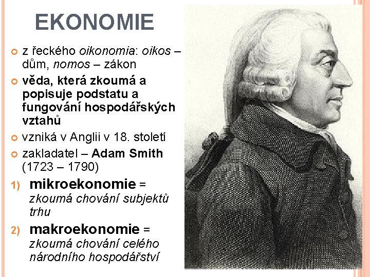 EKONOMIE z řeckého oikonomia: oikos – dům, nomos – zákon věda, která zkoumá a