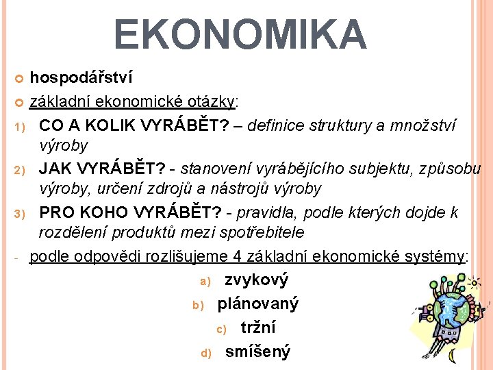 EKONOMIKA hospodářství základní ekonomické otázky: 1) CO A KOLIK VYRÁBĚT? – definice struktury a