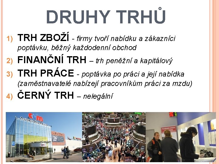 DRUHY TRHŮ 1) TRH ZBOŽÍ - firmy tvoří nabídku a zákazníci poptávku, běžný každodenní