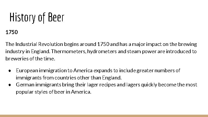 History of Beer 1750 The Industrial Revolution begins around 1750 and has a major