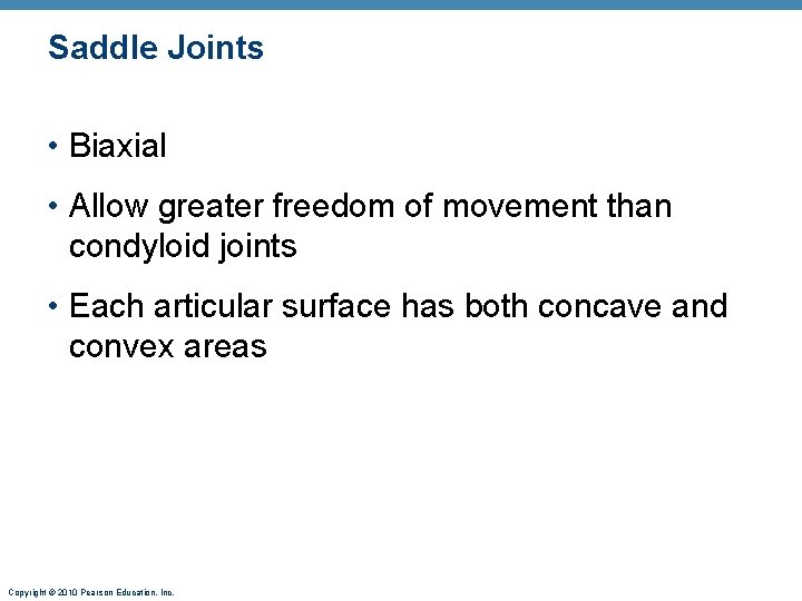 Saddle Joints • Biaxial • Allow greater freedom of movement than condyloid joints • Saddle Joints • Biaxial • Allow greater freedom of movement than condyloid joints •