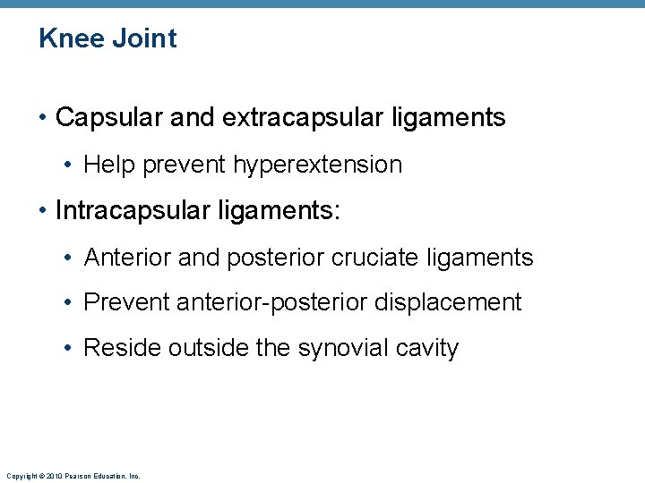 Knee Joint • Capsular and extracapsular ligaments • Help prevent hyperextension • Intracapsular ligaments:
