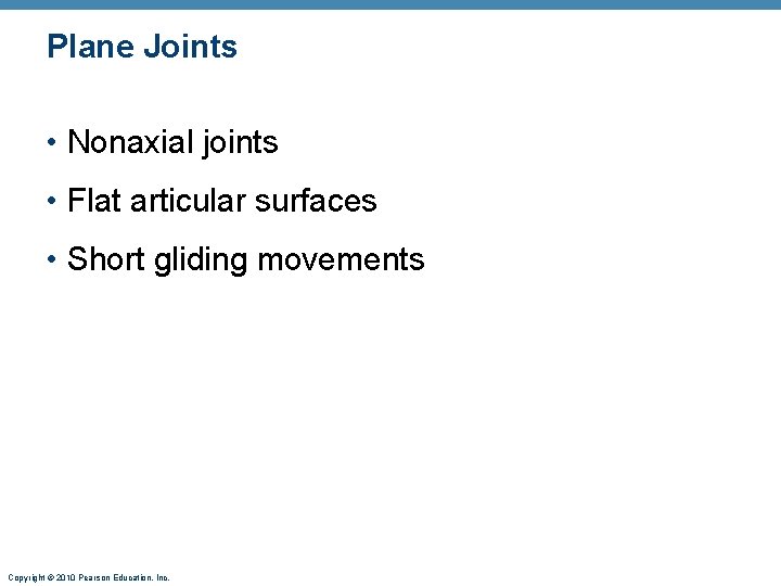 Plane Joints • Nonaxial joints • Flat articular surfaces • Short gliding movements Copyright