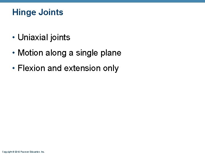 Hinge Joints • Uniaxial joints • Motion along a single plane • Flexion and