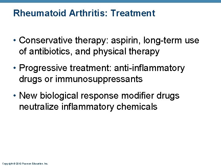 Rheumatoid Arthritis: Treatment • Conservative therapy: aspirin, long-term use of antibiotics, and physical therapy Rheumatoid Arthritis: Treatment • Conservative therapy: aspirin, long-term use of antibiotics, and physical therapy