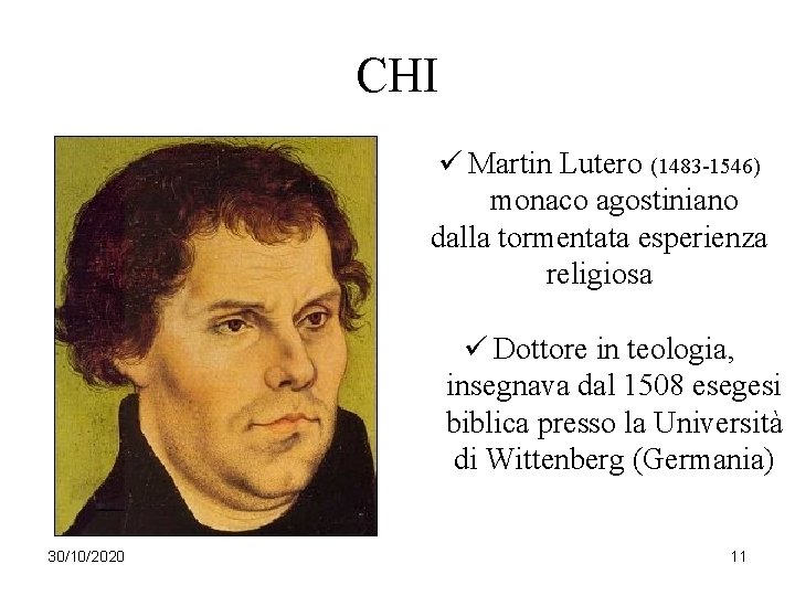 CHI ü Martin Lutero (1483 -1546) monaco agostiniano dalla tormentata esperienza religiosa ü Dottore