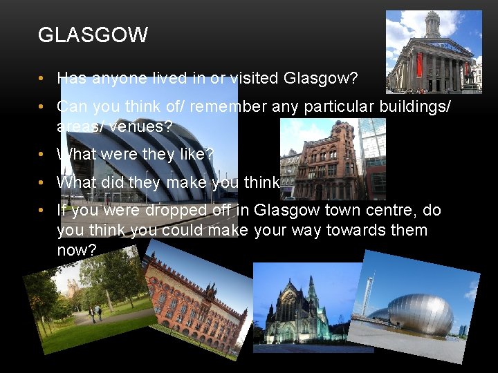 GLASGOW • Has anyone lived in or visited Glasgow? • Can you think of/