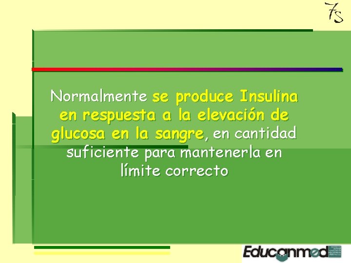 Normalmente se produce Insulina en respuesta a la elevación de glucosa en la sangre,