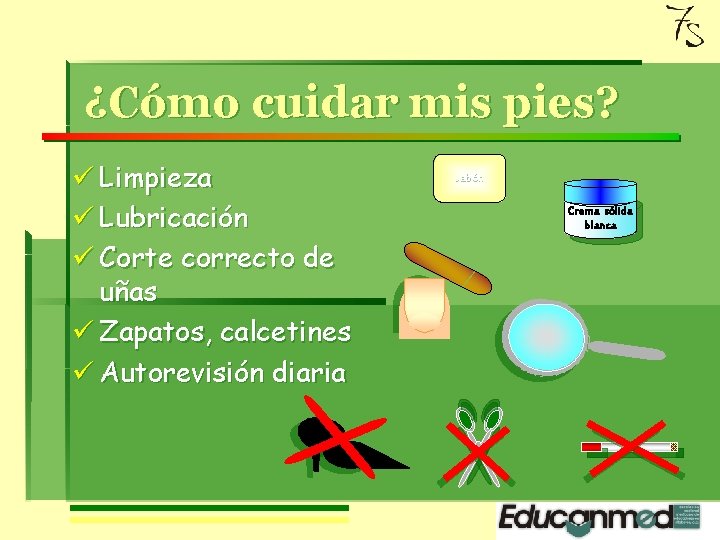 ¿Cómo cuidar mis pies? ü Limpieza ü Lubricación ü Corte correcto de uñas ü