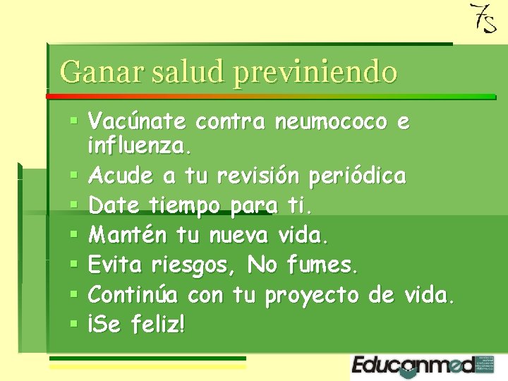 Ganar salud previniendo § Vacúnate contra neumococo e influenza. § Acude a tu revisión