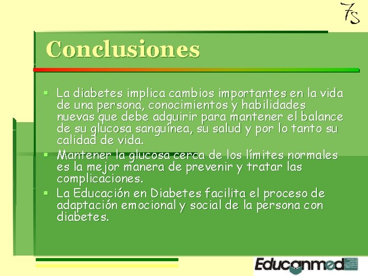 Conclusiones § La diabetes implica cambios importantes en la vida de una persona, conocimientos