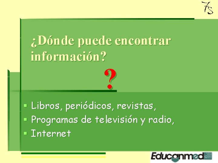¿Dónde puede encontrar información? ? § § § Libros, periódicos, revistas, Programas de televisión