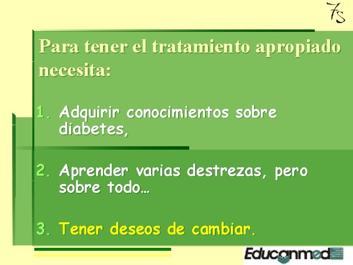 Para tener el tratamiento apropiado necesita: 1. Adquirir conocimientos sobre diabetes, 2. Aprender varias