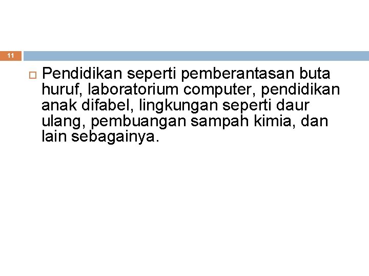 11 Pendidikan seperti pemberantasan buta huruf, laboratorium computer, pendidikan anak difabel, lingkungan seperti daur