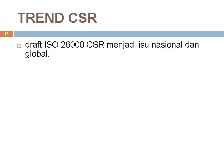 TREND CSR 13 draft ISO 26000 CSR menjadi isu nasional dan global. 