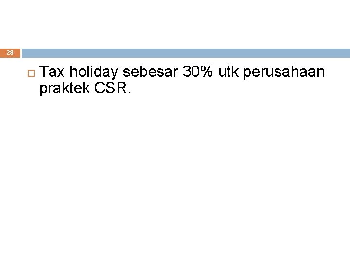 28 Tax holiday sebesar 30% utk perusahaan praktek CSR. 