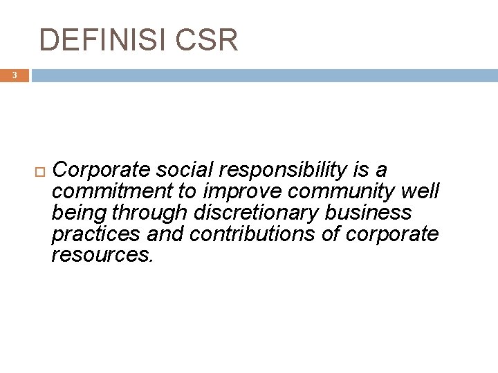 DEFINISI CSR 3 Corporate social responsibility is a commitment to improve community well being