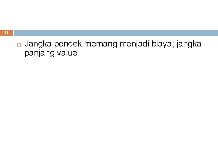 31 Jangka pendek memang menjadi biaya; jangka panjang value. 