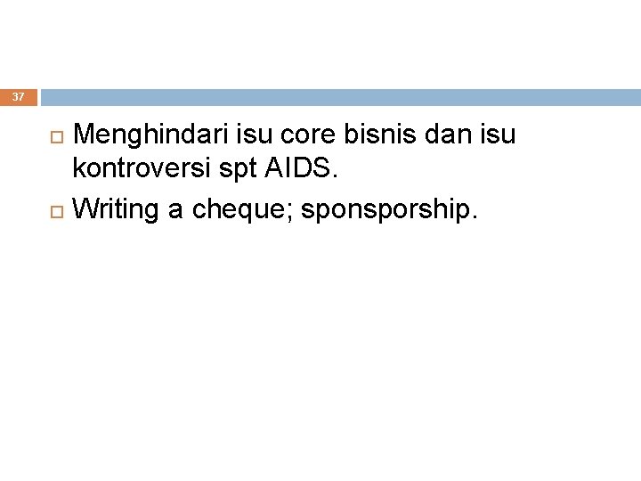 37 Menghindari isu core bisnis dan isu kontroversi spt AIDS. Writing a cheque; sponsporship.