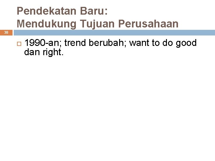 Pendekatan Baru: Mendukung Tujuan Perusahaan 38 1990 -an; trend berubah; want to do good