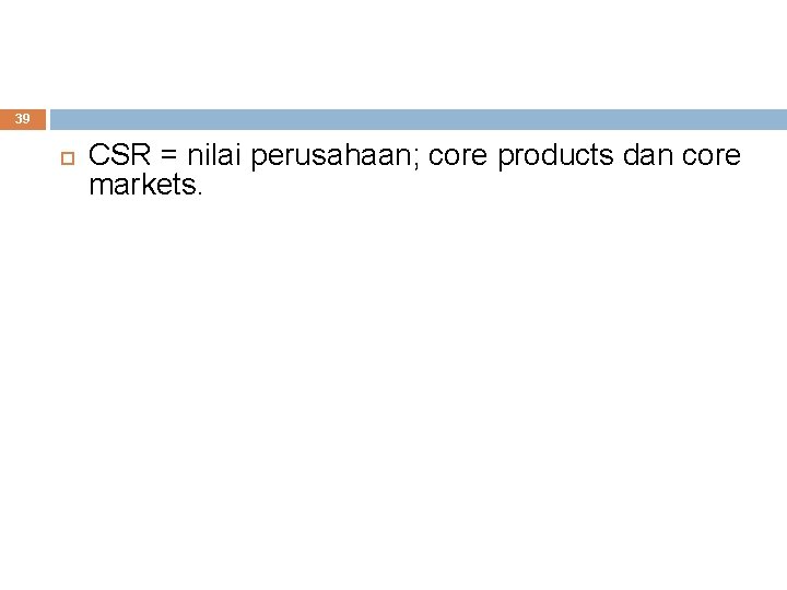 39 CSR = nilai perusahaan; core products dan core markets. 