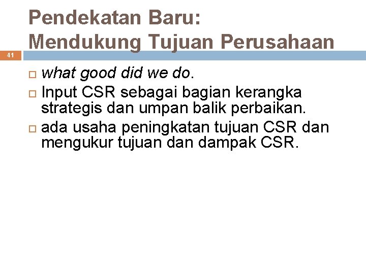 41 Pendekatan Baru: Mendukung Tujuan Perusahaan what good did we do. Input CSR sebagai