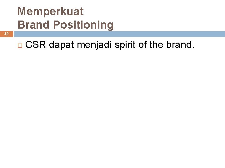 Memperkuat Brand Positioning 42 CSR dapat menjadi spirit of the brand. 