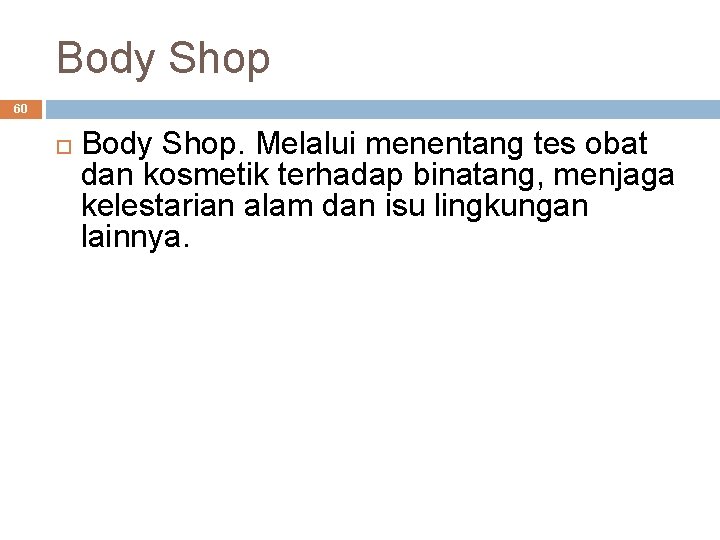 Body Shop 60 Body Shop. Melalui menentang tes obat dan kosmetik terhadap binatang, menjaga