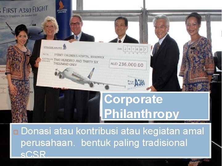 Corporate Philanthropy Donasi atau kontribusi atau kegiatan amal perusahaan. bentuk paling tradisional s. CSR.