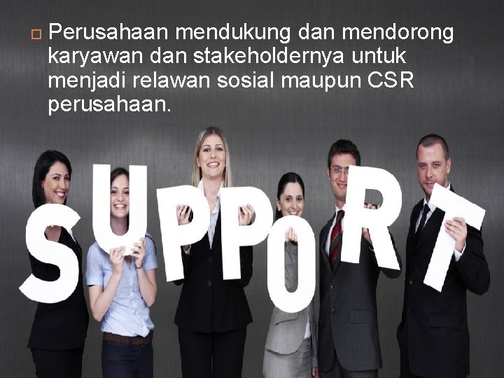  Perusahaan mendukung dan mendorong karyawan dan stakeholdernya untuk menjadi relawan sosial maupun CSR