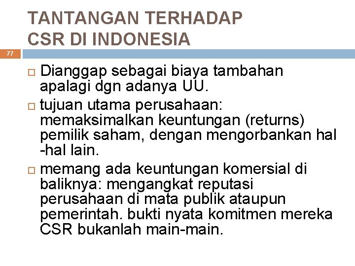 TANTANGAN TERHADAP CSR DI INDONESIA 77 Dianggap sebagai biaya tambahan apalagi dgn adanya UU.
