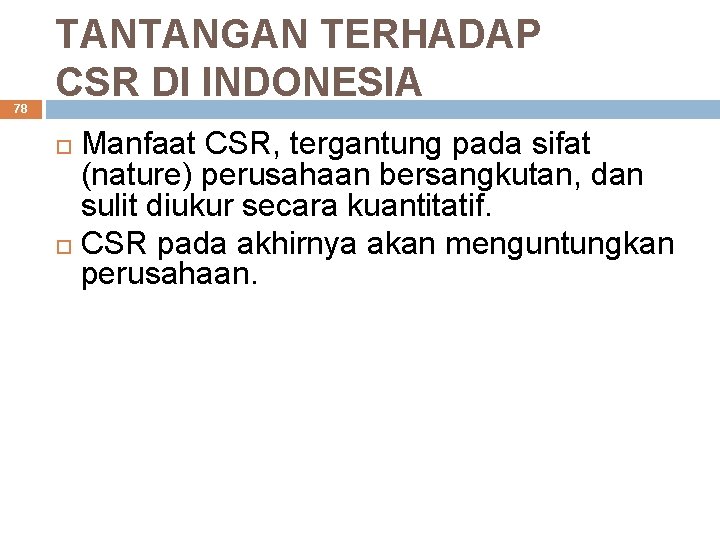 78 TANTANGAN TERHADAP CSR DI INDONESIA Manfaat CSR, tergantung pada sifat (nature) perusahaan bersangkutan,