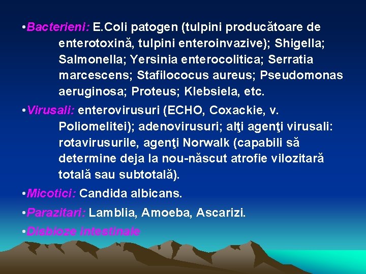  • Bacterieni: E. Coli patogen (tulpini producătoare de enterotoxină, tulpini enteroinvazive); Shigella; Salmonella;