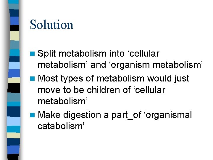 Solution n Split metabolism into ‘cellular metabolism’ and ‘organism metabolism’ n Most types of