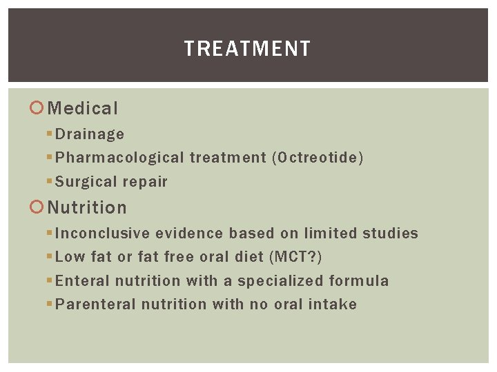 TREATMENT Medical § Drainage § Pharmacological treatment (Octreotide) § Surgical repair Nutrition § Inconclusive