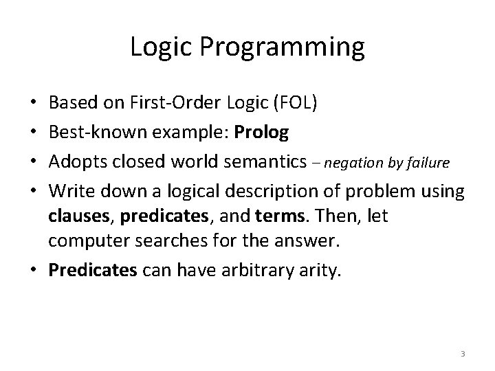 Logic Programming Based on First-Order Logic (FOL) Best-known example: Prolog Adopts closed world semantics