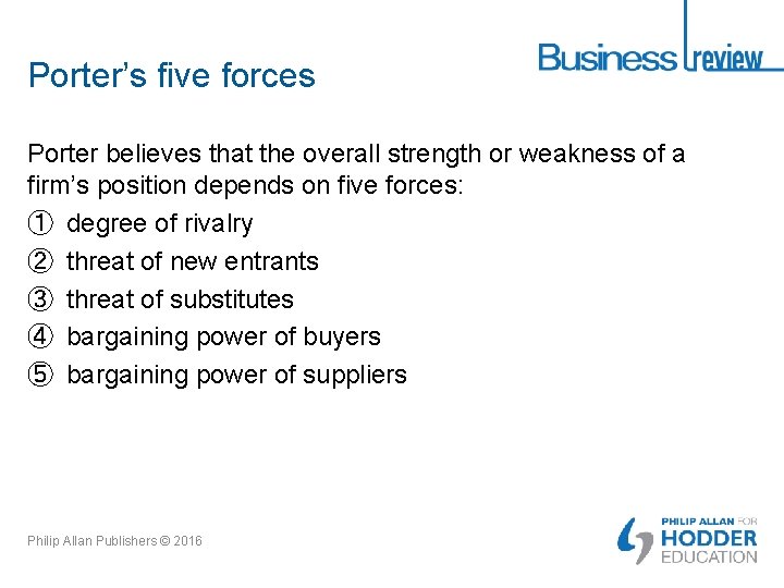 Porter’s five forces Porter believes that the overall strength or weakness of a firm’s