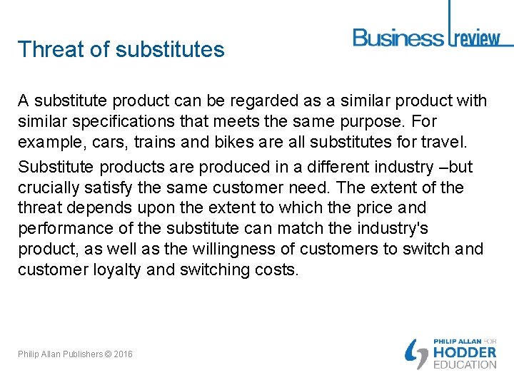 Threat of substitutes A substitute product can be regarded as a similar product with