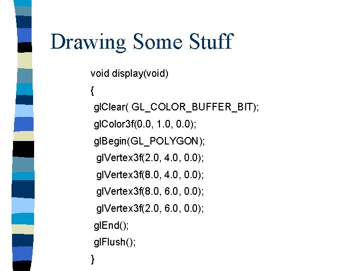 Drawing Some Stuff void display(void) { gl. Clear( GL_COLOR_BUFFER_BIT); gl. Color 3 f(0. 0,