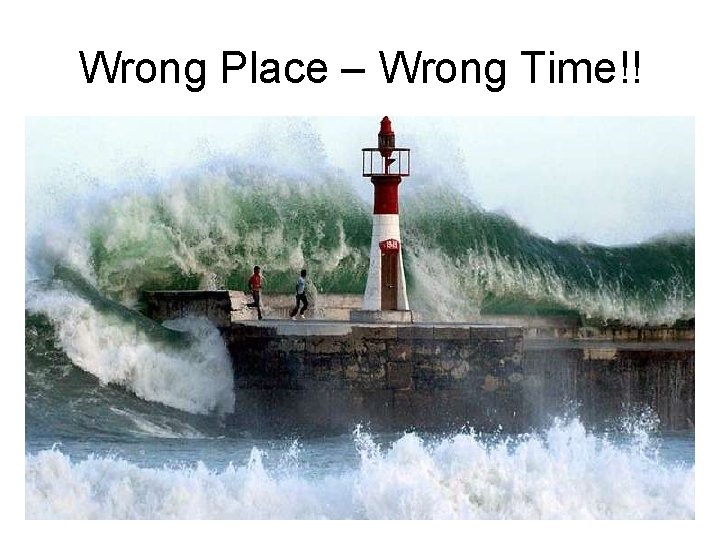 Wrong Place – Wrong Time!! 