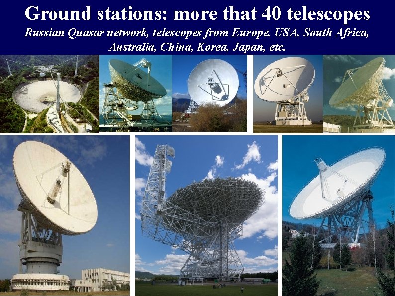 Ground stations: more that 40 telescopes Russian Quasar network, telescopes from Europe, USA, South