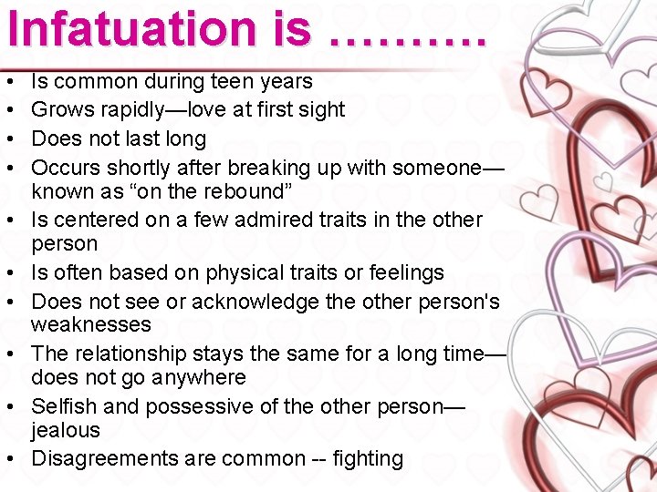 Infatuation is ………. • • • Is common during teen years Grows rapidly—love at