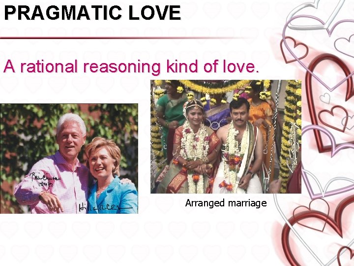 PRAGMATIC LOVE A rational reasoning kind of love. Arranged marriage 