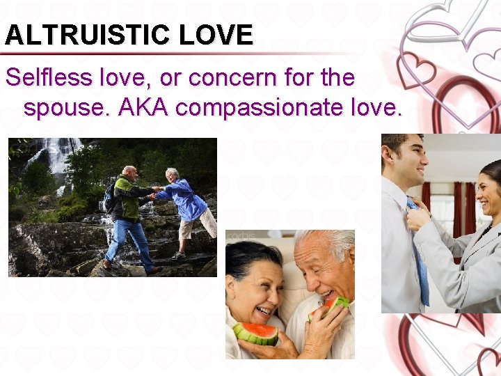 ALTRUISTIC LOVE Selfless love, or concern for the spouse. AKA compassionate love. 