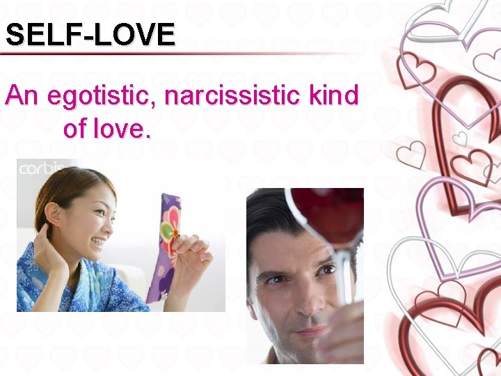 SELF-LOVE An egotistic, narcissistic kind of love. 
